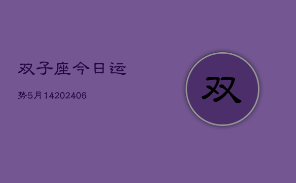 双子座今日运势5月14(20240605)