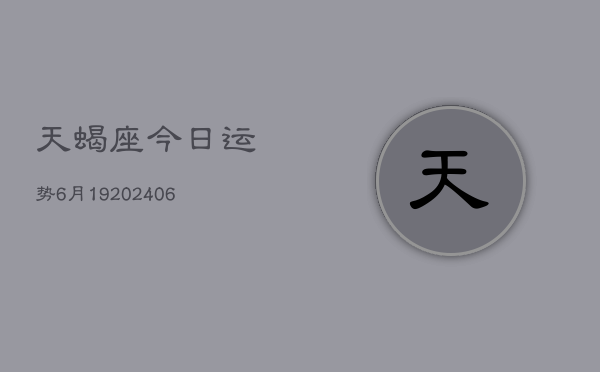 天蝎座今日运势6月19(20240605)