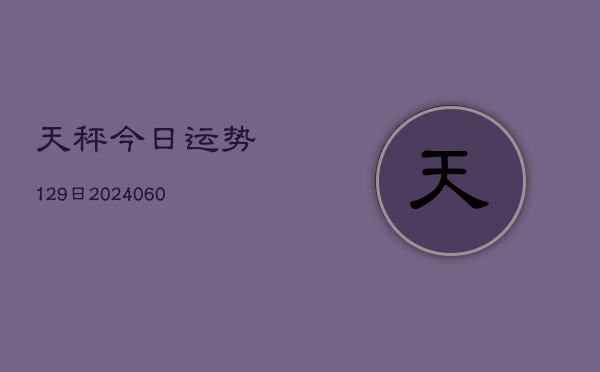天秤今日运势129日(6月15日)  第1张