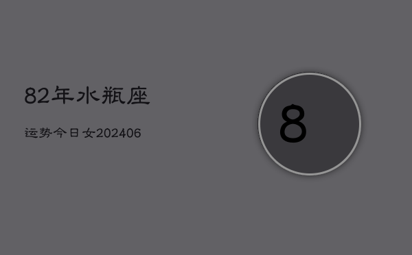 82年水瓶座运势今日女(6月15日)