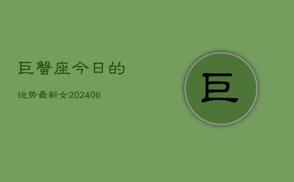 巨蟹座今日的运势最新女(6月15日) 第1张 巨蟹座今日的运势最新女(6月15日) 第1张