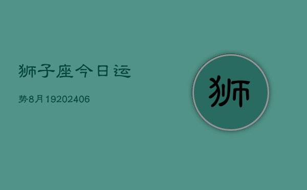 狮子座今日运势8月19(20240605)