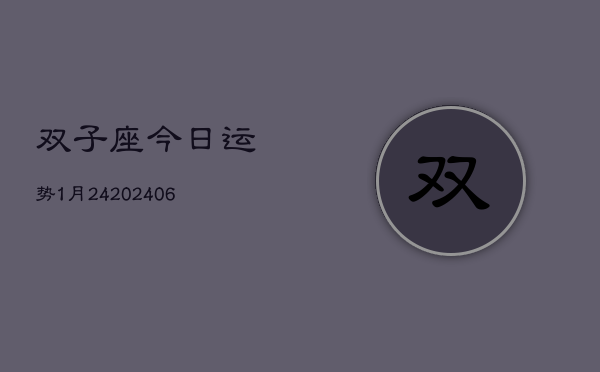 双子座今日运势1月24(6月15日)  第1张