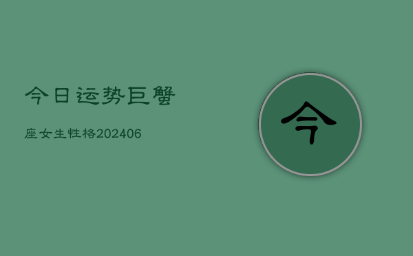 今日运势巨蟹座女生性格(6月15日)  第1张