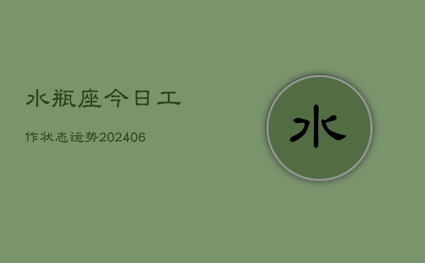 水瓶座今日工作状态运势(6月15日)  第1张
