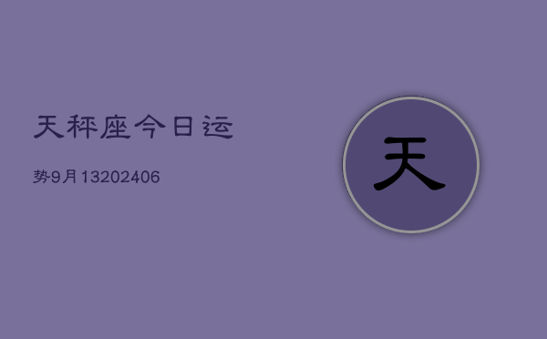 天秤座今日运势9月13(20240605)