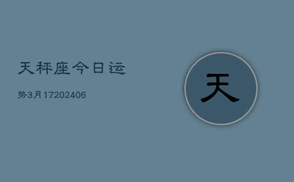 天秤座今日运势3月17(6月15日)  第1张