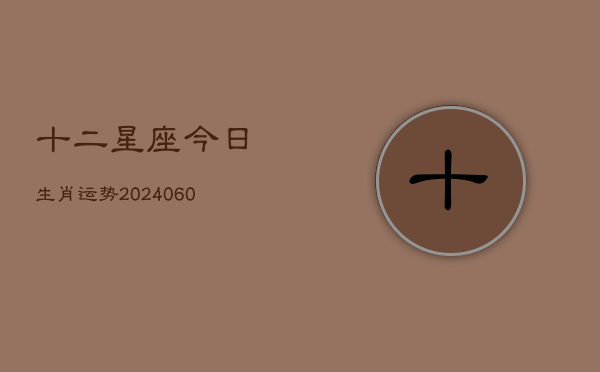 十二星座今日生肖运势(6月15日)  第1张