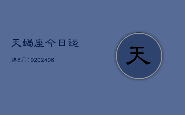 天蝎座今日运势8月19(20240605)