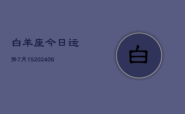 白羊座今日运势7月15(7月20日)  第1张