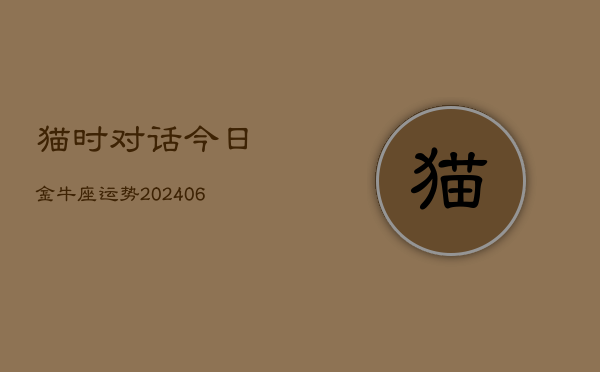 猫时对话今日金牛座运势(7月20日)  第1张
